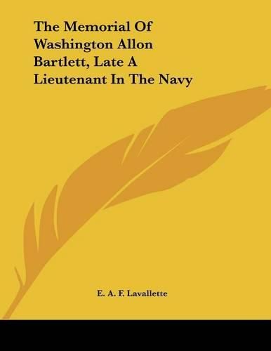 Cover image for The Memorial of Washington Allon Bartlett, Late a Lieutenant in the Navy