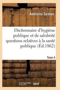 Cover image for Dictionnaire Hygiene Publique Et de Salubrite Toutes Les Questions Relatives A La Sante Publique T04