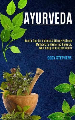 Cover image for Ayurveda: Health Tips for Asthma & Allergy Patients (Methods to Mastering Balance, Well-being and Stress Relief)