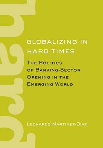 Cover image for Globalizing in Hard Times: The Politics of Banking-sector Opening in the Emerging World