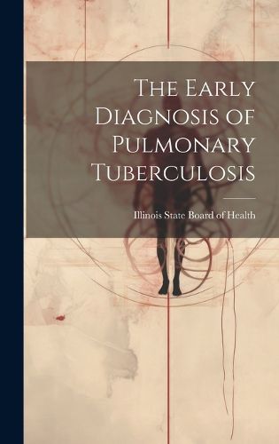 Cover image for The Early Diagnosis of Pulmonary Tuberculosis