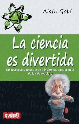 Cover image for La Ciencia Es Divertida: Las Respuestas de la Ciencia a Incognitas Apasionantes de la Vida Cotidiana