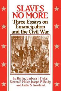 Cover image for Slaves No More: Three Essays on Emancipation and the Civil War