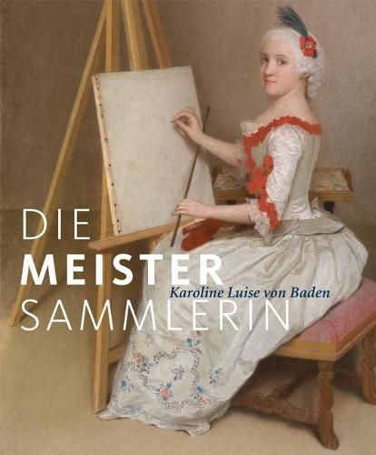 Cover image for Die Meister-Sammlerin: Karoline Luise von Baden