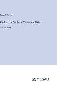 Cover image for Keith of the Border; A Tale of the Plains