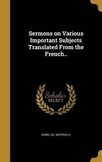 Cover image for Sermons on Various Important Subjects Translated from the French..