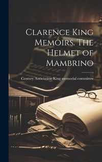 Cover image for Clarence King Memoirs. The Helmet of Mambrino