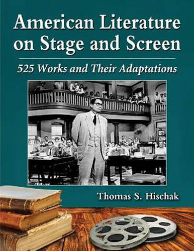 American Literature on Stage and Screen: 525 Works and Their Adaptations