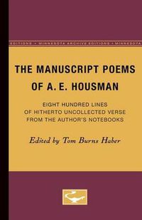 Cover image for The Manuscript Poems of A.E. Housman: Eight Hundred Lines of Hitherto Uncollected Verse from the Author's Notebooks