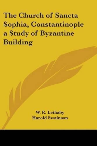 Cover image for The Church of Sancta Sophia, Constantinople a Study of Byzantine Building