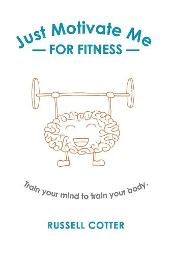 Cover image for Just Motivate Me - for Fitness: Train your mind to train your body.