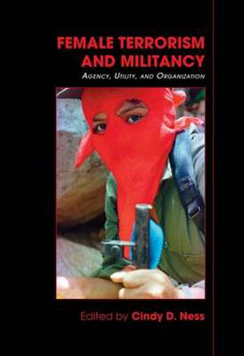 Cover image for Female Terrorism and Militancy: Agency, Utility, and Organization