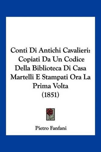 Cover image for Conti Di Antichi Cavalieri: Copiati Da Un Codice Della Biblioteca Di Casa Martelli E Stampati Ora La Prima VOLTA (1851)