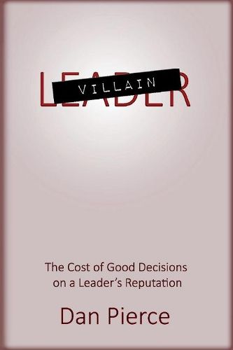 Villain: The Cost of Good Decisions on a Leader's Reputation