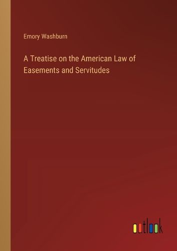 Cover image for A Treatise on the American Law of Easements and Servitudes