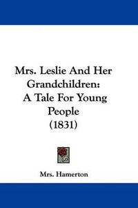 Cover image for Mrs. Leslie And Her Grandchildren: A Tale For Young People (1831)