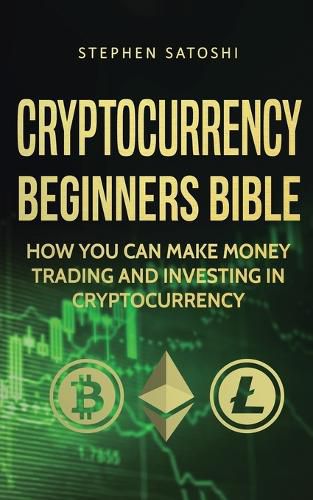 Cover image for Cryptocurrency Beginners Bible: How You Can Make Money Trading and Investing in Cryptocurrency