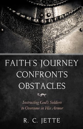 Cover image for Faith's Journey Confronts Obstacles: Instructing God's Soldiers to Overcome in His Armor