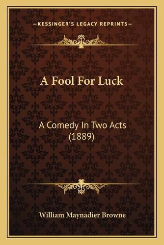 Cover image for A Fool for Luck: A Comedy in Two Acts (1889)