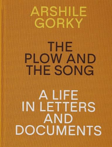 Cover image for Arshile Gorky - The Plow and the Song: A Life in Letters and Documents