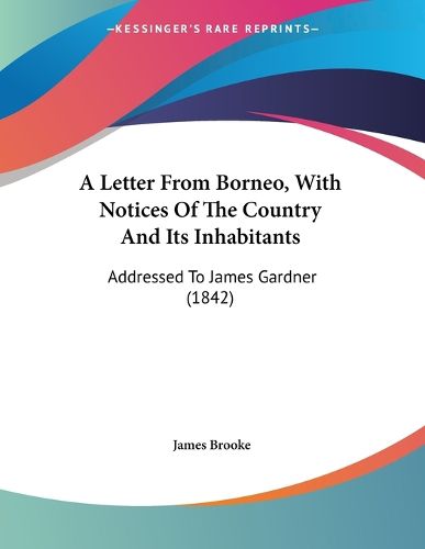 Cover image for A Letter from Borneo, with Notices of the Country and Its Inhabitants: Addressed to James Gardner (1842)