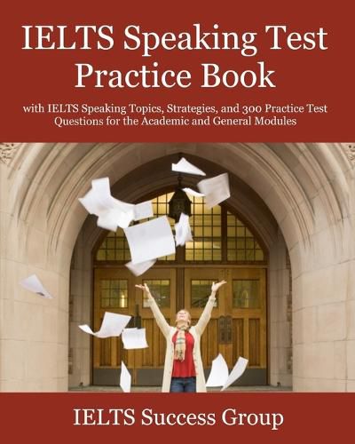 Cover image for IELTS Speaking Test Practice Book: with IELTS Speaking Topics, Strategies, and 300 Practice Test Questions for the Academic and General Modules