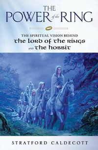 Cover image for The Power of the Ring: The Spiritual Vision Behind the Lord of the Rings and The Hobbit