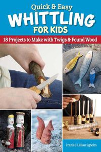 Cover image for Quick & Easy Carving for Kids: 18 Projects to Make With Twigs & Found Wood