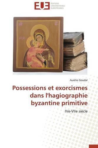 Cover image for Possessions Et Exorcismes Dans l'Hagiographie Byzantine Primitive