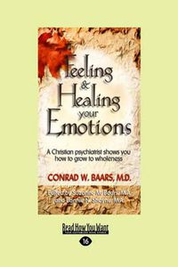 Cover image for Feeling and Healing Your Emotions: A Christian Psychiatrist Shows You How to Grow to Wholeness