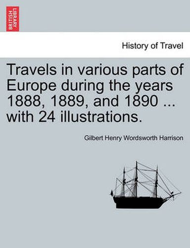 Cover image for Travels in Various Parts of Europe During the Years 1888, 1889, and 1890 ... with 24 Illustrations.