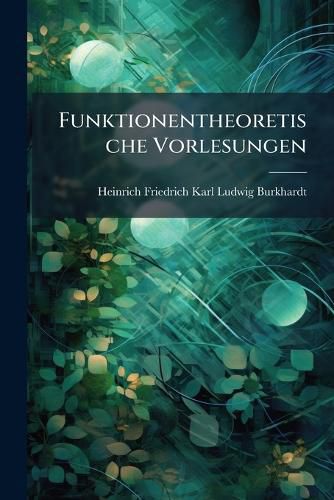 Cover image for Funktionentheoretische Vorlesungen: Hft. Einfhrung in Die Theorie Der Analytischen Functionen Einer Komplexen Vernderlichen