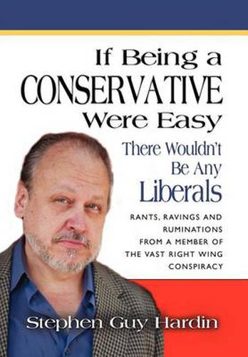 IF BEING A CONSERVATIVE WERE EASY...There Wouldn't Be Any Liberals: Rants, Ravings and Ruminations from a Member of the Vast Right Wing Conspiracy