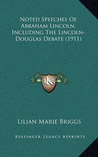 Cover image for Noted Speeches of Abraham Lincoln, Including the Lincoln-Douglas Debate (1911)