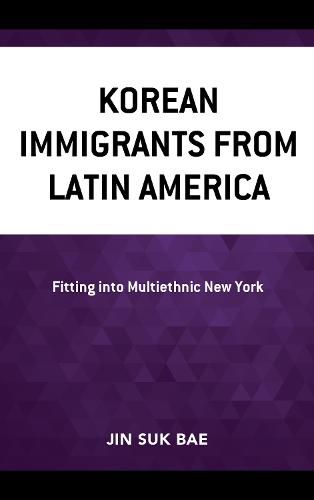 Cover image for Korean Immigrants from Latin America: Fitting into Multiethnic New York