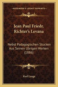 Cover image for Jean Paul Friedr. Richter's Levana: Nebst Padagogischen Stucken Aus Seinen Ubrigen Werken (1886)