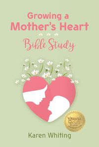 Cover image for Growing a Mother's Heart Bible Study