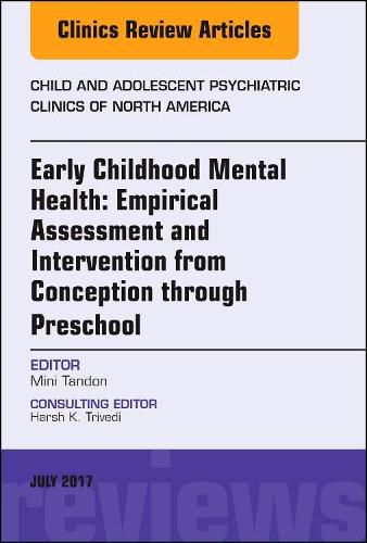 Cover image for Early Childhood Mental Health: Empirical Assessment and Intervention from Conception through Preschool, An Issue of Child and Adolescent Psychiatric Clinics of North America