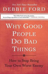 Cover image for Why Good People Do Bad Things: How to Stop Being Your Own Worst Enemy