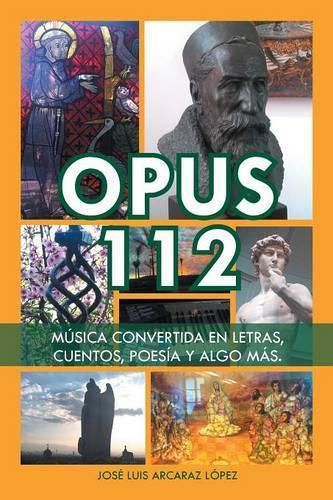 Cover image for Opus 112: Musica convertida en letras, cuentos, poesia y algo mas.