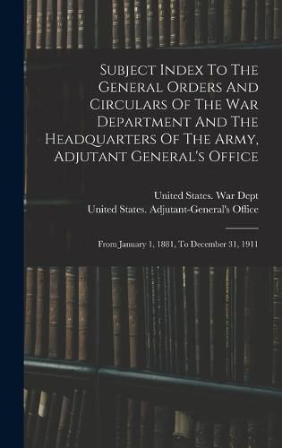 Subject Index To The General Orders And Circulars Of The War Department And The Headquarters Of The Army, Adjutant General's Office