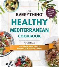 Cover image for The Everything Healthy Mediterranean Cookbook: 300 fresh and simple recipes for better living