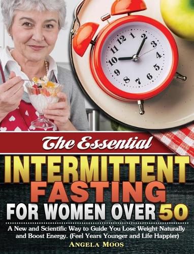 Cover image for The Essential Intermittent Fasting for Women Over 50: A New and Scientific Way to Guide You Lose Weight Naturally and Boost Energy. (Feel Years Younger and Life Happier)