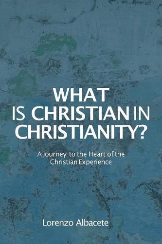 What is Christian in Christianity?: A Journey to the Heart of the Christian Experience