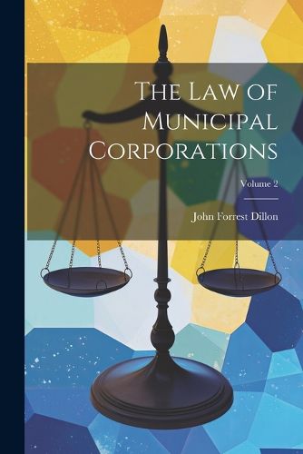 The Law of Municipal Corporations; Volume 2