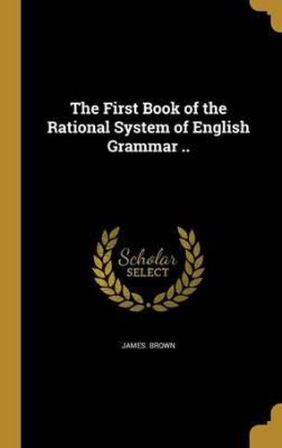 Cover image for The First Book of the Rational System of English Grammar ..