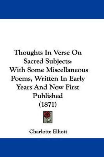 Cover image for Thoughts In Verse On Sacred Subjects: With Some Miscellaneous Poems, Written In Early Years And Now First Published (1871)
