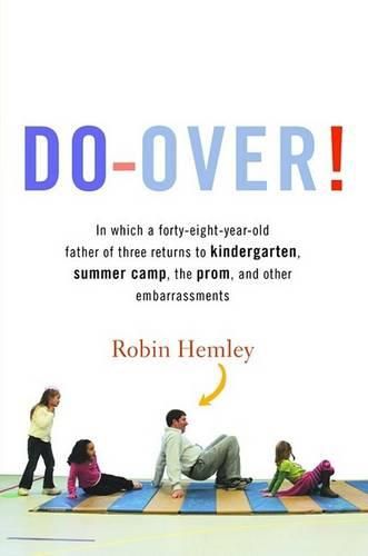 Cover image for Do-Over!: In Which a Forty-eight-year-old Father of Three Returns to Kindergarten, Summer Camp, the Prom, and Other Embarrassments