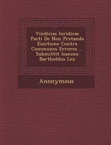 Cover image for Vindicias Iuridicas Pacti de Non PR Standa Euictione Contra Communes Errores ... Submittit Ioannes Bartholdus Lex