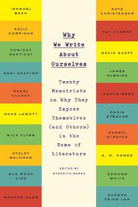Cover image for Why We Write About Ourselves: Twenty Memoirists on Why They Expose Themselves (and Others) in the Name of Literature